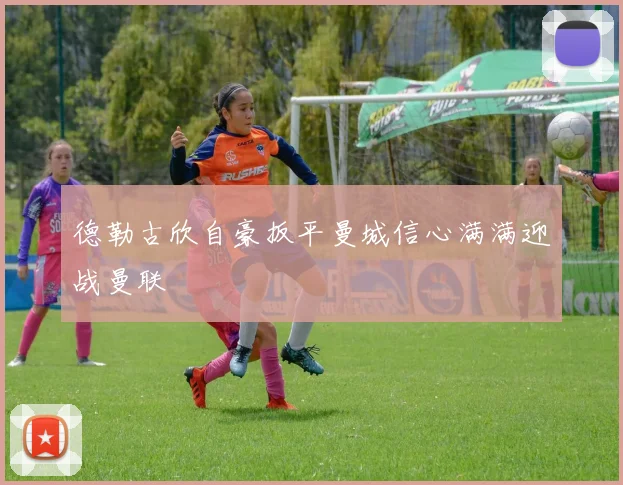 德勒古欣自豪扳平曼城信心满满迎战曼联